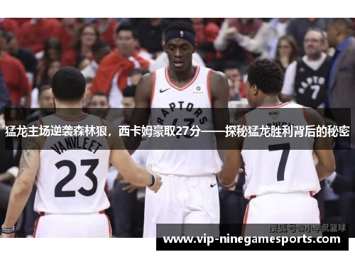 猛龙主场逆袭森林狼，西卡姆豪取27分——探秘猛龙胜利背后的秘密
