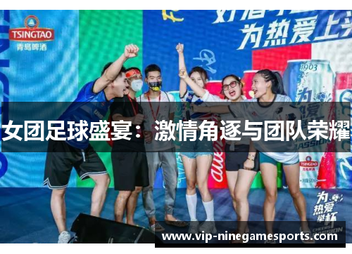 女团足球盛宴：激情角逐与团队荣耀